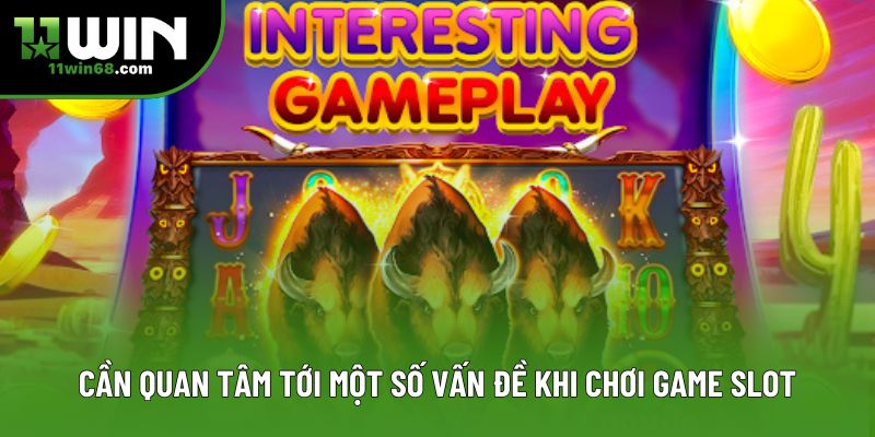 Cần quan tâm tới một số vấn đề khi chơi game slot Cần quan tâm tới một số vấn đề khi chơi game slot