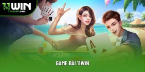 Game Bài 11WIN – Trải Nghiệm Đỉnh Cao Không Thể Bỏ Qua