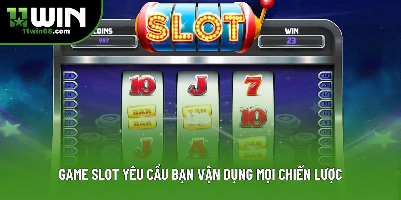 Game slot yêu cầu bạn vận dụng mọi chiến lược