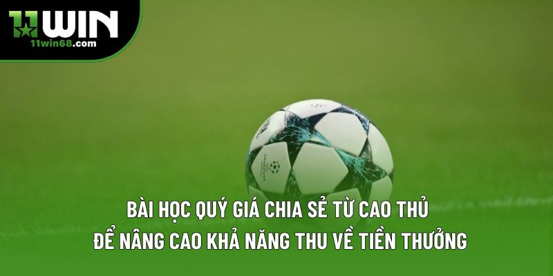 Bài học quý giá chia sẻ từ cao thủ để nâng cao khả năng thu về tiền thưởng Bài học quý giá chia sẻ từ cao thủ để nâng cao khả năng thu về tiền thưởng