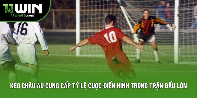 Kèo Châu Âu cung cấp tỷ lệ cược điển hình trong trận đấu lớn Kèo Châu Âu cung cấp tỷ lệ cược điển hình trong trận đấu lớn