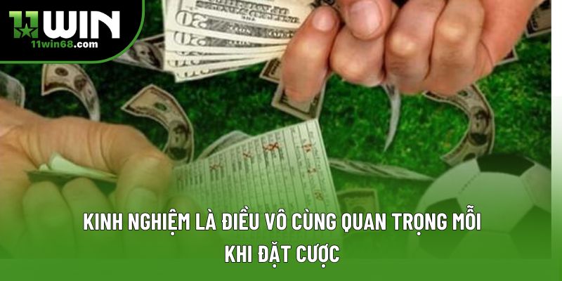 Kinh nghiệm là điều vô cùng quan trọng mỗi khi đặt cược