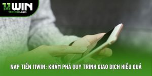 Nạp Tiền 11win: Khám Phá Quy Trình Giao Dịch Hiệu Quả