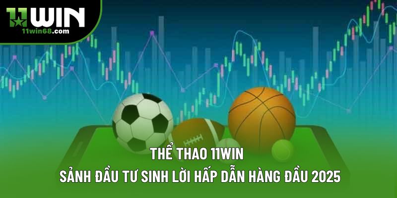 Thể Thao 11win | Cơ Hội Kiếm Về Tiền Thưởng Hậu Hĩnh