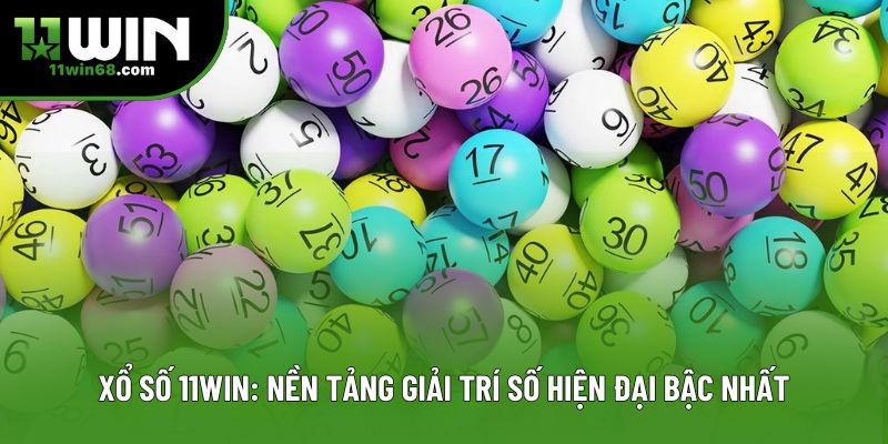 Xổ Số 11win: Nền Tảng Giải Trí Số Hiện Đại Bậc Nhất