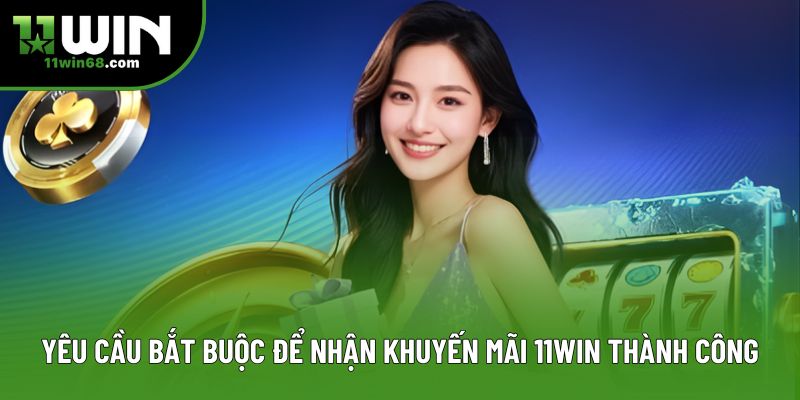 Yêu cầu bắt buộc để nhận khuyến mãi 11Win thành công Yêu cầu bắt buộc để nhận khuyến mãi 11Win thành công